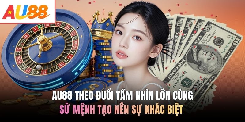 AU88 theo đuổi tầm nhìn lớn cùng sứ mệnh tạo nên sự khác biệt