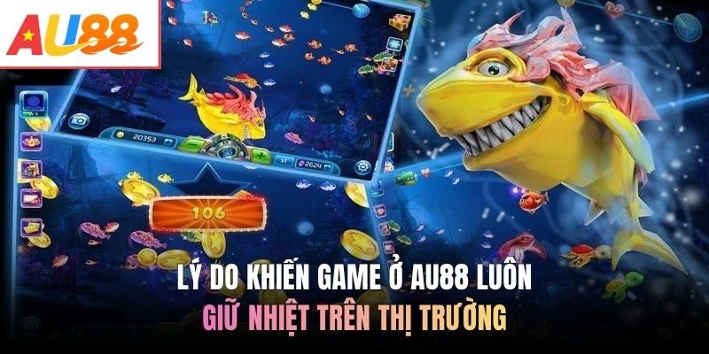 Lý do khiến game ở AU88 luôn giữ nhiệt trên thị trường