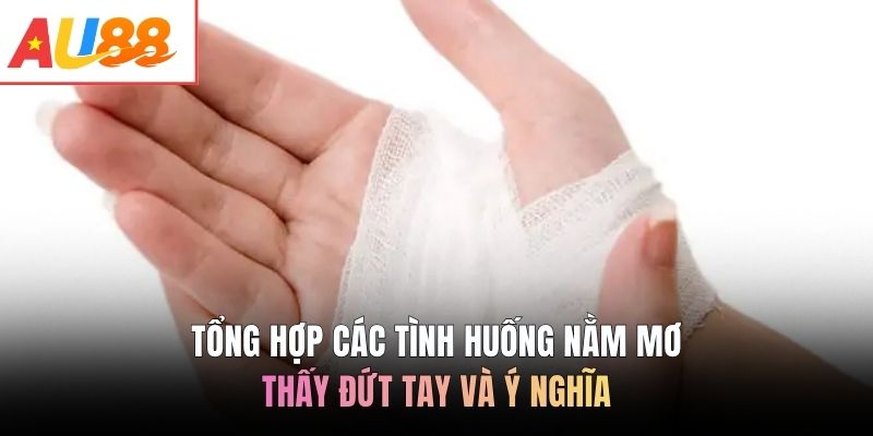 Tổng hợp các tình huống nằm mơ thấy đứt tay và ý nghĩa
